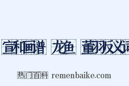 宣和画谱·龙鱼·董羽反义词是什么意思的图片